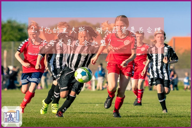 2.4亿的里夫斯，湖人薪资是否合理？字母哥是否会加盟？