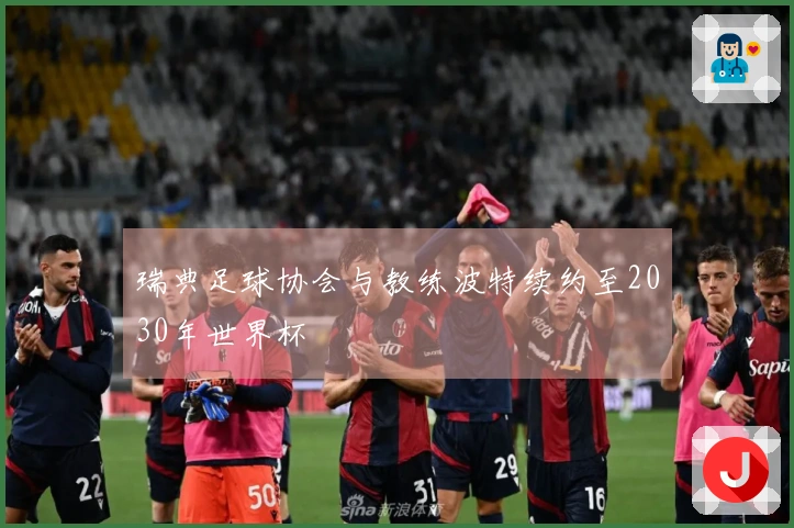 瑞典足球协会与教练波特续约至2030年世界杯