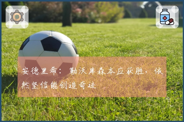 安德里希：勒沃库森本应获胜，依然坚信能创造奇迹