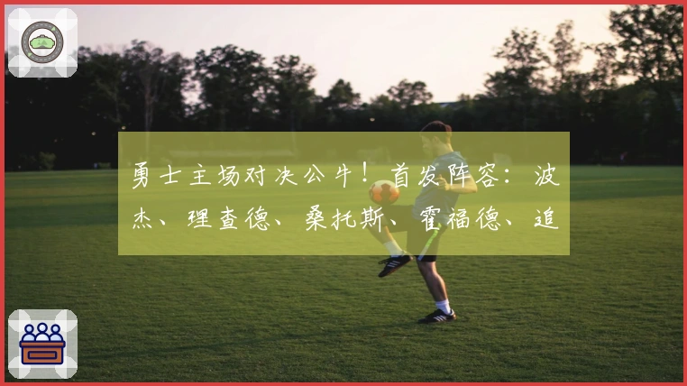 勇士主场对决公牛！首发阵容：波杰、理查德、桑托斯、霍福德、追梦